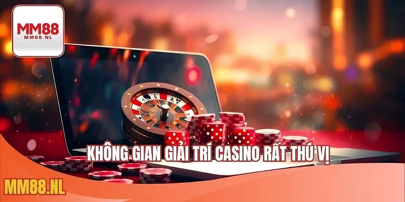 Không gian giải trí Casino rất thú vị