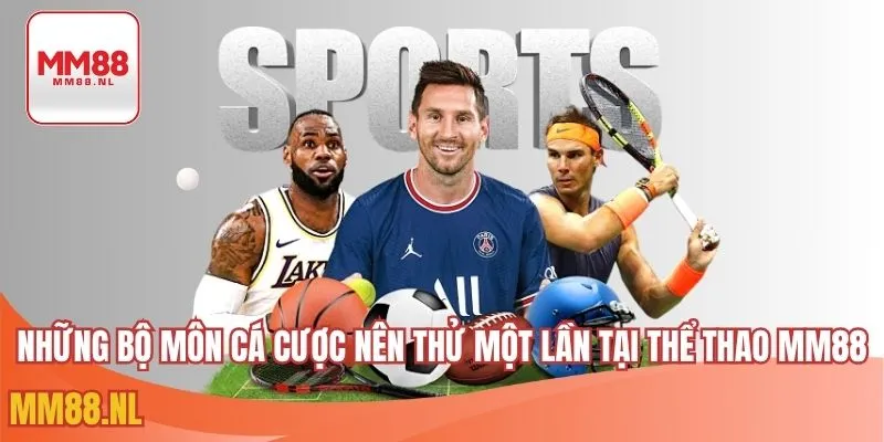 Những bộ môn cá cược nên thử một lần tại thể thao MM88