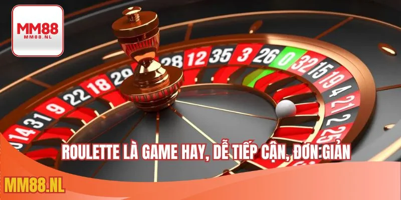 Roulette là game hay, dễ tiếp cận, đơn giản