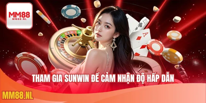 Tham gia SUNWIN để cảm nhận độ hấp dẫn