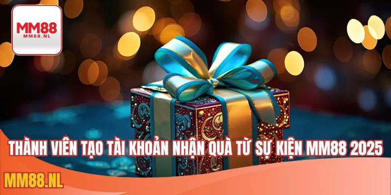 Thành viên tạo tài khoản nhận quà từ sự kiện MM88 2025